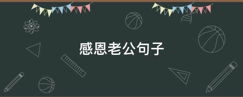 感恩老公句子（感恩老公句子,16字）