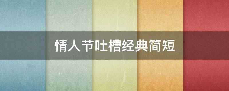 情人节吐槽经典简短（吐槽情人节的句子）