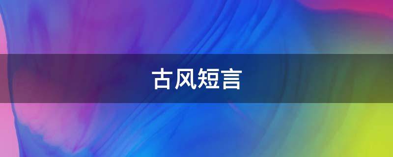 古风短言（古风小短文言情）