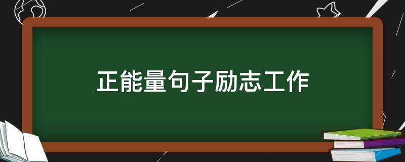 正能量句子励志工作 正能量句子励志工作早安