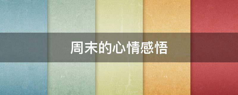 周末的心情感悟 周末心得体会