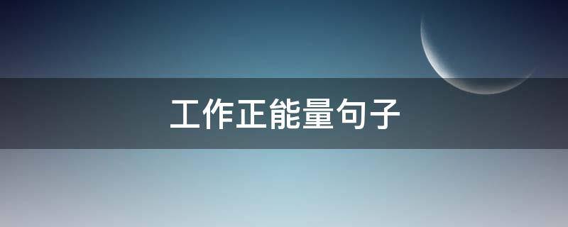 工作正能量句子（鼓励年轻人工作正能量句子）
