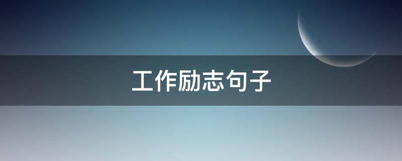 工作励志句子（早上工作励志句子）