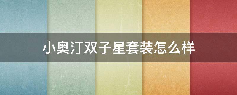 小奥汀双子星套装怎么样