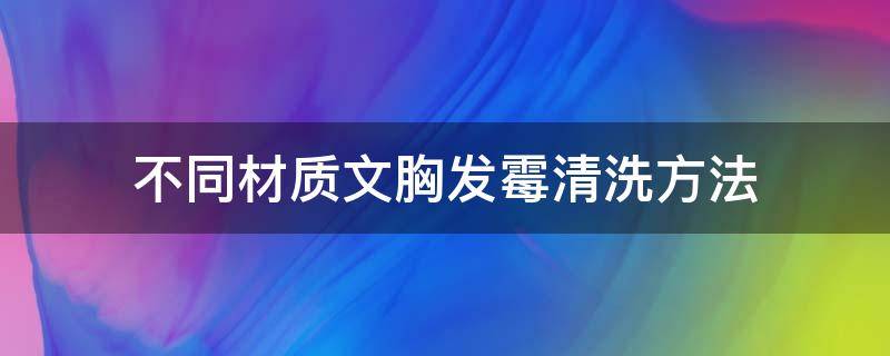 不同材质文胸发霉清洗方法 发霉的文胸用什么洗能洗掉
