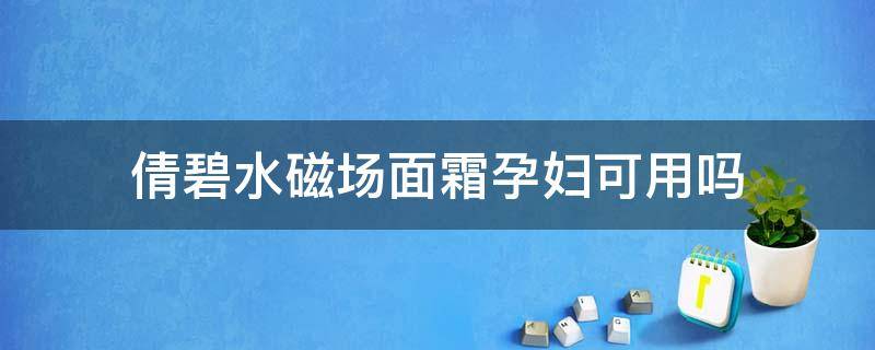 倩碧水磁场面霜孕妇可用吗（倩碧水磁场面霜适合敏感肌肤吗）