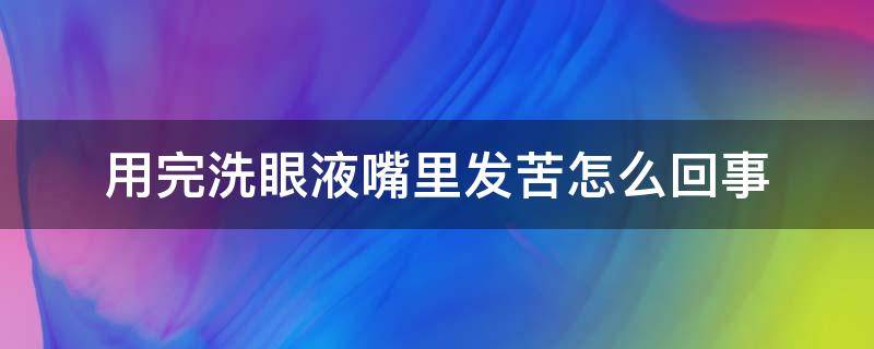 用完洗眼液嘴里发苦怎么回事 滴眼液用了嘴巴苦