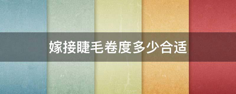 嫁接睫毛卷度多少合适（嫁接睫毛的比例）