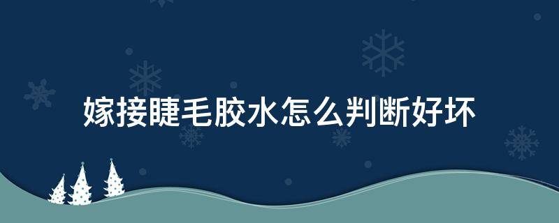 嫁接睫毛胶水怎么判断好坏 嫁接睫毛胶水和假睫毛胶水的区别