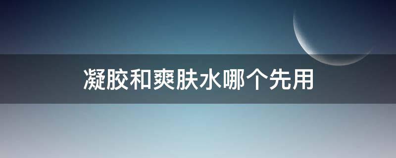 凝胶和爽肤水哪个先用 先用爽肤水还是先用祛痘凝胶