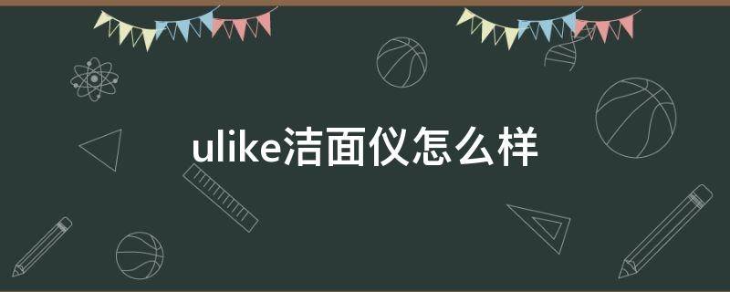 ulike洁面仪怎么样 ulike洁面仪使用说明