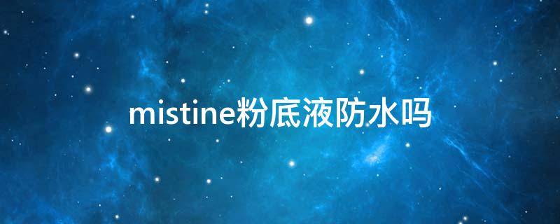 mistine粉底液防水吗（mistine粉底液有防晒功效吗）
