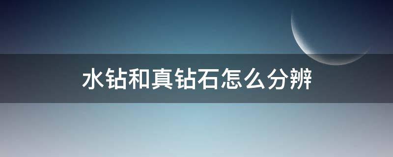 水钻和真钻石怎么分辨（水钻是真的钻石还是假的钻石）