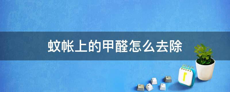 蚊帐上的甲醛怎么去除 蚊帐上的甲醛能洗掉吗
