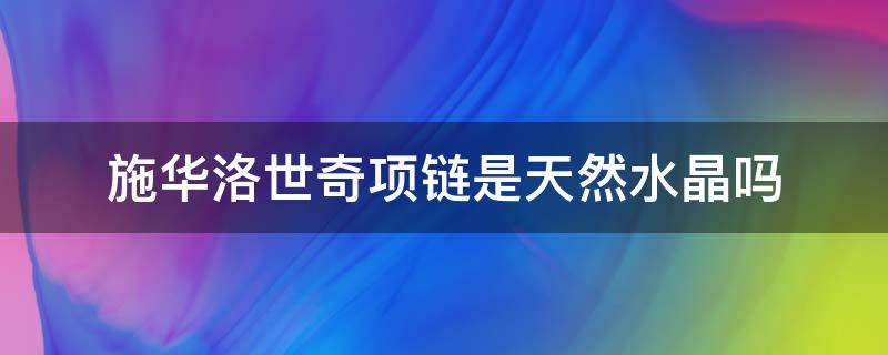 施华洛世奇项链是天然水晶吗 施华洛世奇水晶项链是什么材质