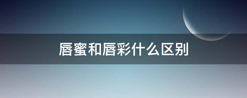 唇蜜和唇彩什么区别（口红唇釉唇彩唇蜜唇膏的区别）