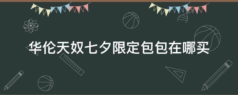 华伦天奴七夕限定包包在哪买（华伦天奴七夕限定t恤）