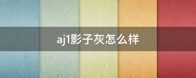 aj1影子灰怎么样（aj1影子灰怎么样2021）