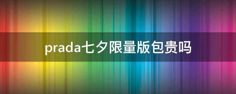 prada七夕限量版包贵吗 prada包会打折吗