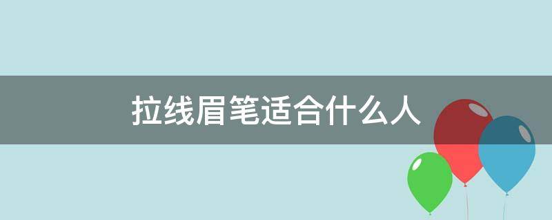 拉线眉笔适合什么人 拉线眉笔的好处