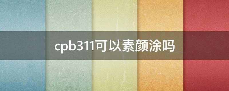 cpb311可以素颜涂吗 cpb311还买得到吗