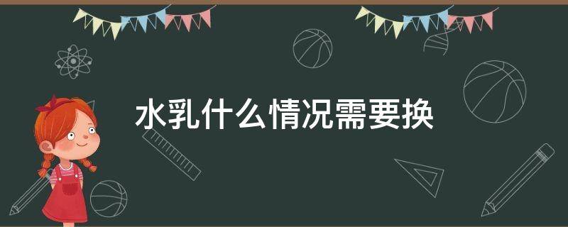 水乳什么情况需要换 更换水乳需要注意什么