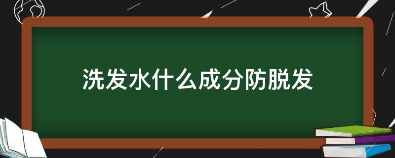 洗发水什么成分防脱发 洗发水什么成分可以防脱发