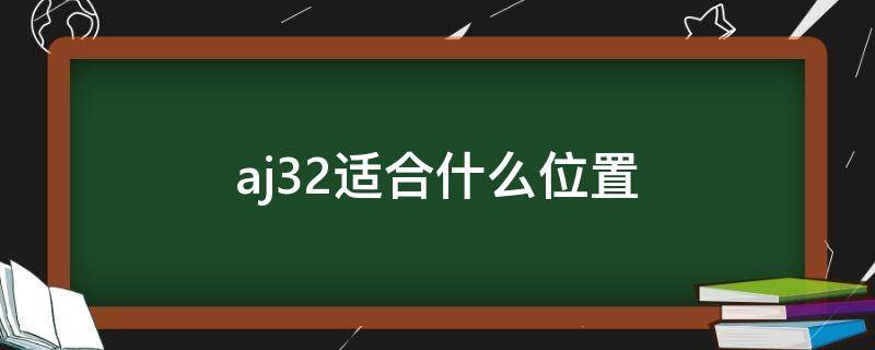 aj32适合什么位置 aj33适合什么位置