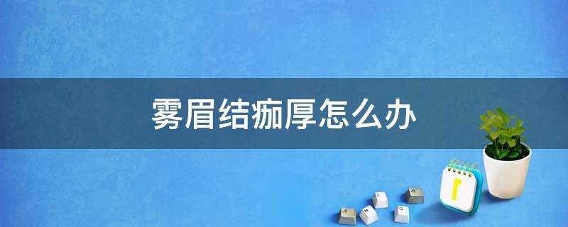雾眉结痂厚怎么办 雾眉结痂不