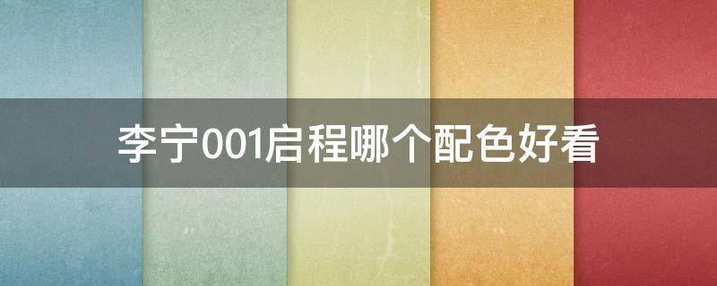 李宁001启程哪个配色好看 李宁001新系列