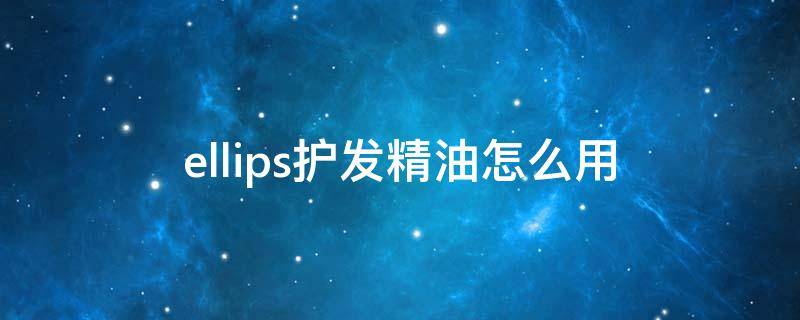 ellips护发精油怎么用（ellips护发胶囊）