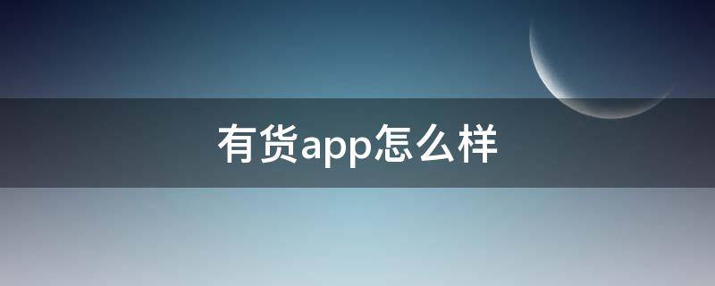 有货app怎么样 类似有货的app有哪些