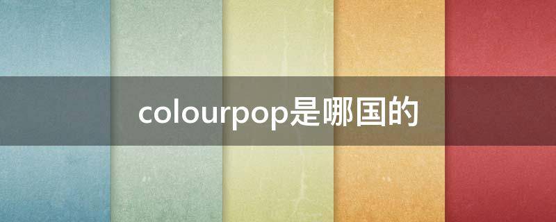 colourpop是哪国的 colourpop是哪国的牌子