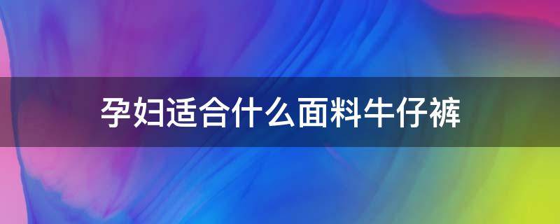 孕妇适合什么面料牛仔裤 孕妇牛仔裤配什么上衣图片
