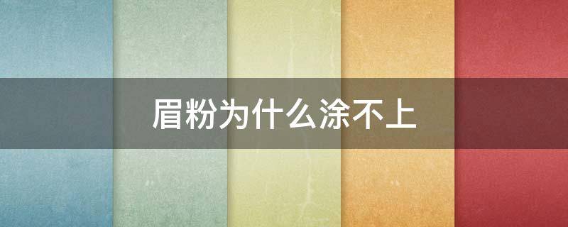眉粉为什么涂不上（为什么眉粉涂不上色）