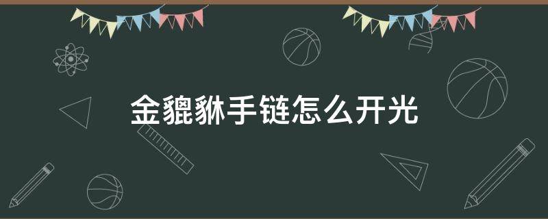 金貔貅手链怎么开光（黄金貔貅手链开光方法和步骤）