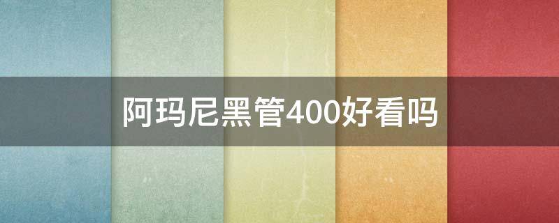 阿玛尼黑管400好看吗（阿玛尼黑管400驾驭不了）