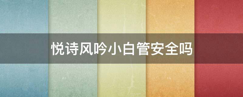 悦诗风吟小白管安全吗（悦诗风吟小白管祛痘印效果）