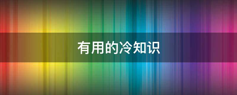 有用的冷知识（史上最有用的冷知识）