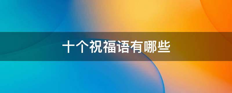 十个祝福语有哪些 十条祝福语