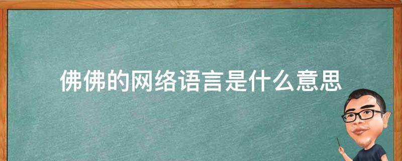 佛佛的网络语言是什么意思（网络语佛了是什么意思）