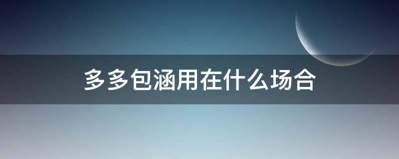 多多包涵用在什么场合 多多包涵和多多包容