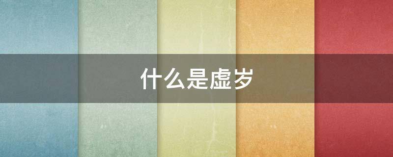 什么是虚岁 什么是虚岁什么是周岁简单点说