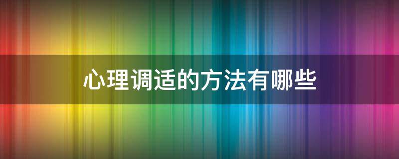 心理调适的方法有哪些 疫情期间心理调适的方法有哪些