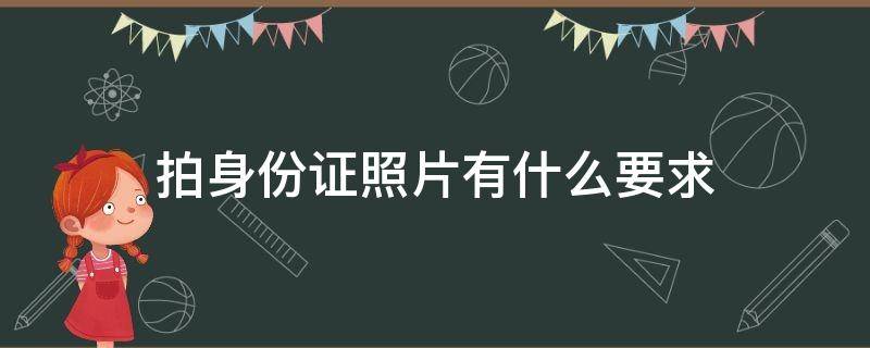 拍身份证照片有什么要求（女性拍身份证照片有什么要求）