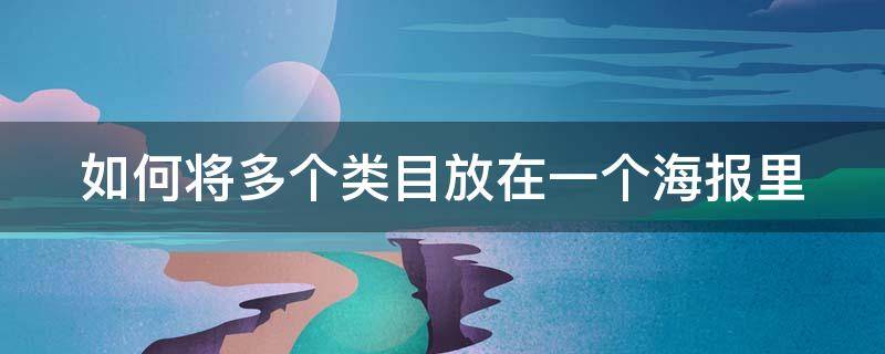 如何将多个类目放在一个海报里（如何将多个类目放在一个海报里面）