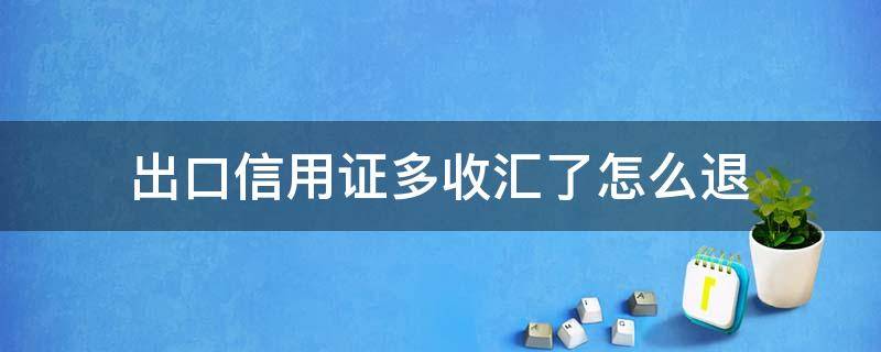 出口信用证多收汇了怎么退 出口信用证多收汇了怎么退汇