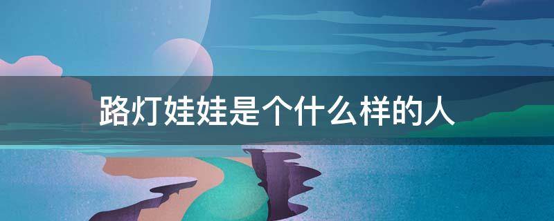 路灯娃娃是个什么样的人 路灯娃娃是个什么样的人物