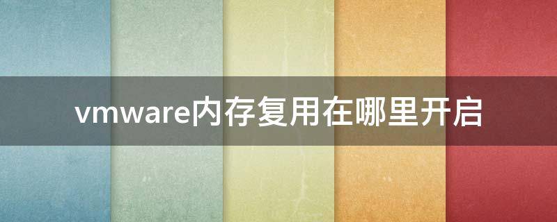 vmware内存复用在哪里开启（虚拟内存设置后需要重启吗）