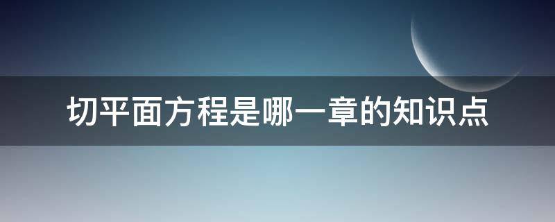 切平面方程是哪一章的知识点 求切平面方程